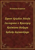 ebooki: Żywot księdza Józefa Szczepana z Rzeczycy Koźmiana biskupa kalisko-kujawskiego - ebook