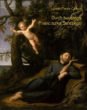 : Duch świętego Franciszka Salezego, czyli wierny obraz myśli i uczuć tego świętego - ebook