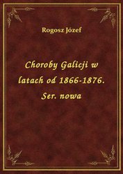 : Choroby Galicji w latach od 1866-1876. Ser. nowa - ebook
