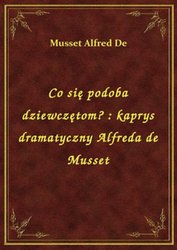: Co się podoba dziewczętom? : kaprys dramatyczny Alfreda de Musset - ebook