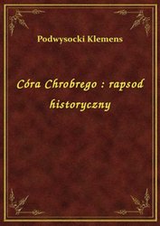 : Córa Chrobrego : rapsod historyczny - ebook