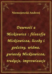 : Dawność a Mickiewicz : filozofja Mickiewicza, liczby i godziny, widma, gwiazdy Mickiewicza, tradycje, improwizacje - ebook