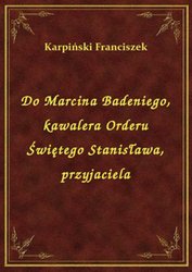 : Do Marcina Badeniego, kawalera Orderu Świętego Stanisława, przyjaciela - ebook