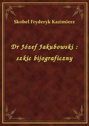 : Dr Józef Jakubowski : szkic bijograficzny - ebook