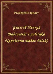 : Generał Henryk Dąbrowski i polityka Napoleona wobec Polski - ebook