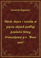 : Harde dusze : sztuka w pięciu aktach podług powieści Elizy Orzeszkowej p.t. "Bene nati" - ebook