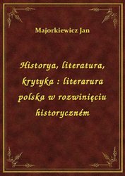 : Historya, literatura, krytyka : literarura polska w rozwinięciu historyczném - ebook