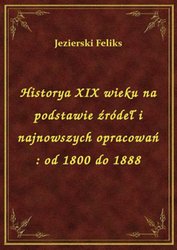 : Historya XIX wieku na podstawie źródeł i najnowszych opracowań : od 1800 do 1888 - ebook