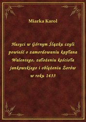 : Husyci w Górnym Ślązku czyli powieść o zamordowaniu kapłana Walentego, założeniu kościoła jankowskiego i oblężeniu Żorów w roku 1433 - ebook