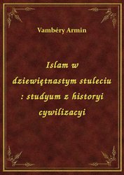 : Islam w dziewiętnastym stuleciu : studyum z historyi cywilizacyi - ebook