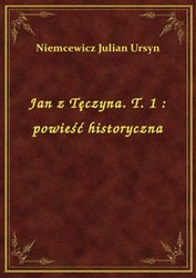 : Jan z Tęczyna. T. 1 : powieść historyczna - ebook