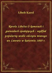 : Karola Libelta O kometach i gwiazdach spadających : wykład popularny wedle odczytu mianego we Lwowie w kwietniu 1869 r. - ebook