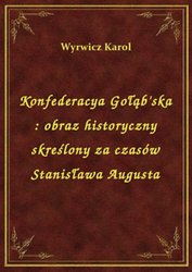 : Konfederacya Gołąb'ska : obraz historyczny skreślony za czasów Stanisława Augusta - ebook