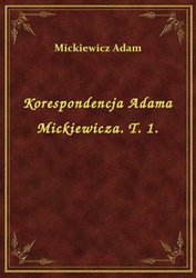 : Korespondencja Adama Mickiewicza. T. 1. - ebook