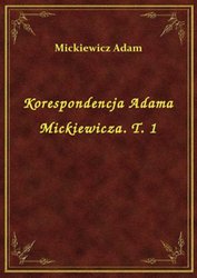 : Korespondencja Adama Mickiewicza. T. 1 - ebook