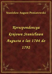 : Korespondencya krajowa Stanisława Augusta z lat 1784 do 1792 - ebook