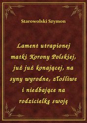 : Lament utrapionej matki Korony Polskiej, już już konającej, na syny wyrodne, złośliwe i niedbające na rodzicielkę swoję - ebook