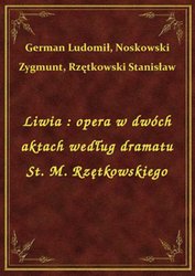 : Liwia : opera w dwóch aktach według dramatu St. M. Rzętkowskiego - ebook