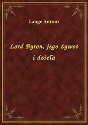 : Lord Byron, jego żywot i dzieła - ebook