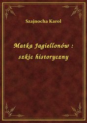 : Matka Jagiellonów : szkic historyczny - ebook