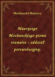 : Maurycego Mochanckiego pisma rozmaite : oddział porewolucyjny. - ebook