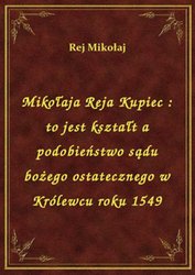 : Mikołaja Reja Kupiec : to jest kształt a podobieństwo sądu bożego ostatecznego w Królewcu roku 1549 - ebook