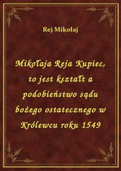 : Mikołaja Reja Kupiec, to jest kształt a podobieństwo sądu bożego ostatecznego w Królewcu roku 1549 - ebook