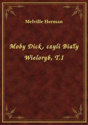 : Moby Dick, czyli Biały Wieloryb, T.I - ebook