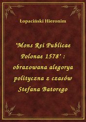 : "Mons Rei Publicae Polonae 1578" : obrazowana alegorya polityczna z czasów Stefana Batorego - ebook