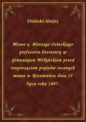 : Mowa x. Aloizego Osinskiego professora literatury w Gimnazyum Wołyńskiem przed rozpoczęciem popisów rocznych miana w Krzemieńcu dnia 15 lipca roku 1807. - ebook