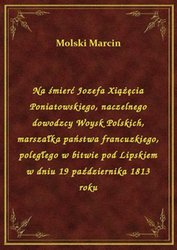 : Na śmierć Jozefa Xiążęcia Poniatowskiego, naczelnego dowodzcy Woysk Polskich, marszałka państwa francuzkiego, poległego w bitwie pod Lipskiem w dniu 19 października 1813 roku - ebook