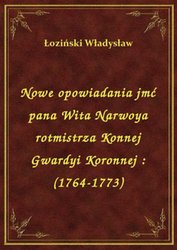 : Nowe opowiadania jmć pana Wita Narwoya rotmistrza Konnej Gwardyi Koronnej : (1764-1773) - ebook