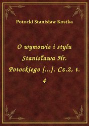 : O wymowie i stylu Stanisława Hr. Potockiego [...]. Cz.2, t. 4 - ebook