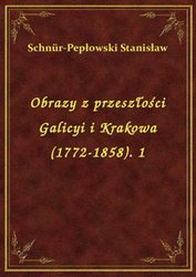 : Obrazy z przeszłości Galicyi i Krakowa (1772-1858). 1 - ebook
