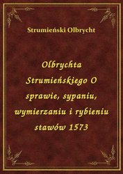 : Olbrychta Strumieńskiego O sprawie, sypaniu, wymierzaniu i rybieniu stawów 1573 - ebook