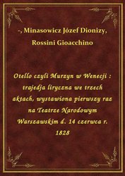 : Otello czyli Murzyn w Wenecji : trajedja liryczna we trzech aktach, wystawiona pierwszy raz na Teatrze Narodowym Warszawskim d. 14 czerwca r. 1828 - ebook