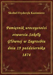 : Pamiętnik uroczystości otwarcia Szkoły Głównej w Zagrzebiu dnia 19 października 1874 - ebook