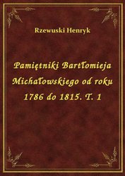 : Pamiętniki Bartłomieja Michałowskiego od roku 1786 do 1815. T. 1 - ebook