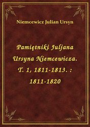 : Pamiętniki Juljana Ursyna Niemcewicza. T. 1, 1811-1813. : 1811-1820 - ebook