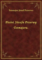 : Pieśni Józefa Przerwy Tetmajera. - ebook