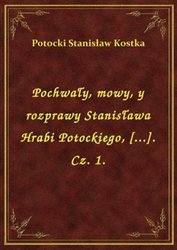 : Pochwały, mowy, y rozprawy Stanisława Hrabi Potockiego, [...]. Cz. 1. - ebook