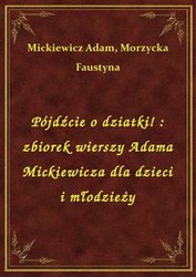 : Pójdźcie o dziatki! : zbiorek wierszy Adama Mickiewicza dla dzieci i młodzieży - ebook