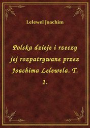 : Polska dzieje i rzeczy jej rozpatrywane przez Joachima Lelewela. T. 1. - ebook