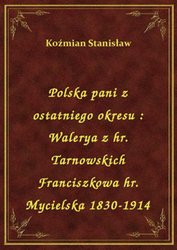 : Polska pani z ostatniego okresu : Walerya z hr. Tarnowskich Franciszkowa hr. Mycielska 1830-1914 - ebook