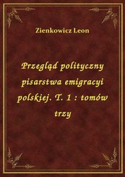 : Przegląd polityczny pisarstwa emigracyi polskiej. T. 1 : tomów trzy - ebook