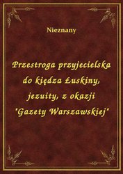 : Przestroga przyjecielska do kiędza Łuskiny, jezuity, z okazji "Gazety Warszawskiej" - ebook