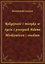 : Religijność i mistyka w życiu i poezyach Adama Mickiewicza : studium - ebook