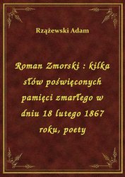 : Roman Zmorski : kilka słów poświęconych pamięci zmarłego w dniu 18 lutego 1867 roku, poety - ebook