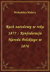 : Ruch narodowy w roku 1877 : Konfederacja Narodu Polskiego w 1876 - ebook