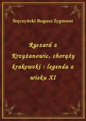 : Ryszard z Krzyżanowic, chorąży krakowski : legenda z wieku XI - ebook